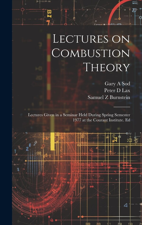 Lectures on Combustion Theory; Lectures Given in a Seminar Held During Spring Semester 1977 at the Courant Institute. Ed by Samuel Z Burstein