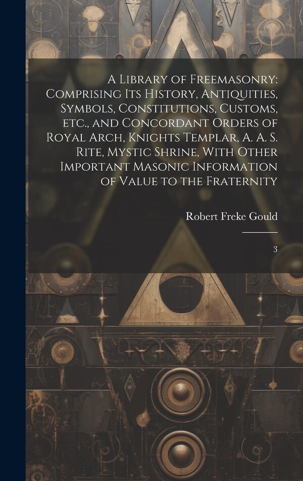 A Library of Freemasonry by Robert Freke Gould, Hardcover | Indigo Chapters
