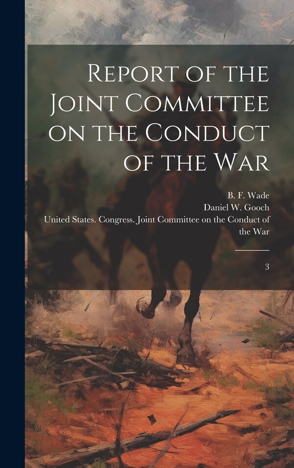 Report of the Joint Committee on the Conduct of the War by B F 1800-1878 Wade, Hardcover | Indigo Chapters