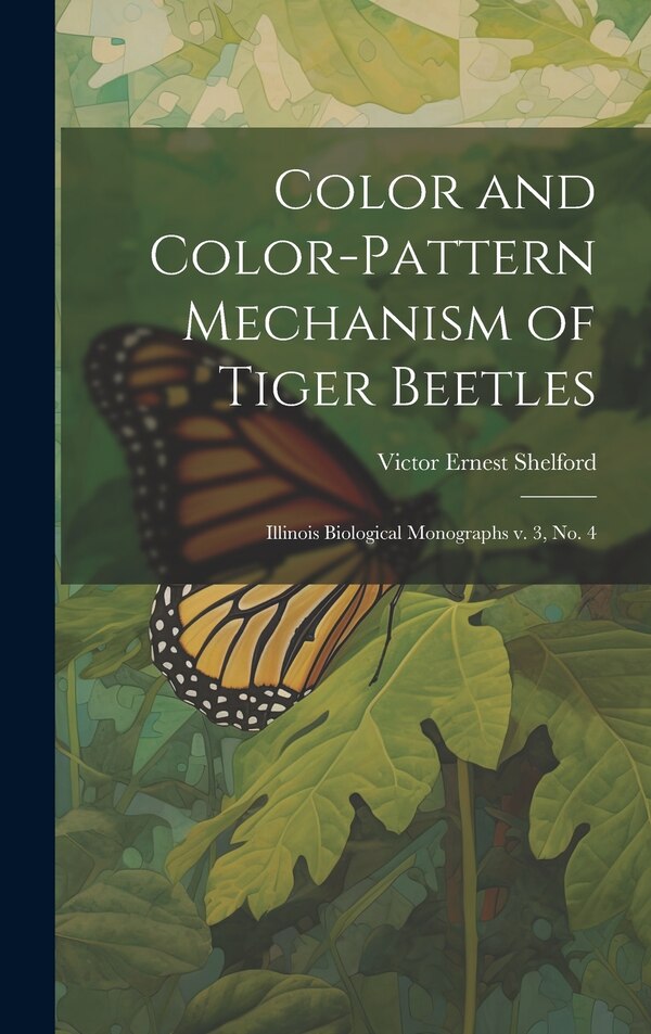 Color and Color-pattern Mechanism of Tiger Beetles by Victor Ernest Shelford, Hardcover | Indigo Chapters