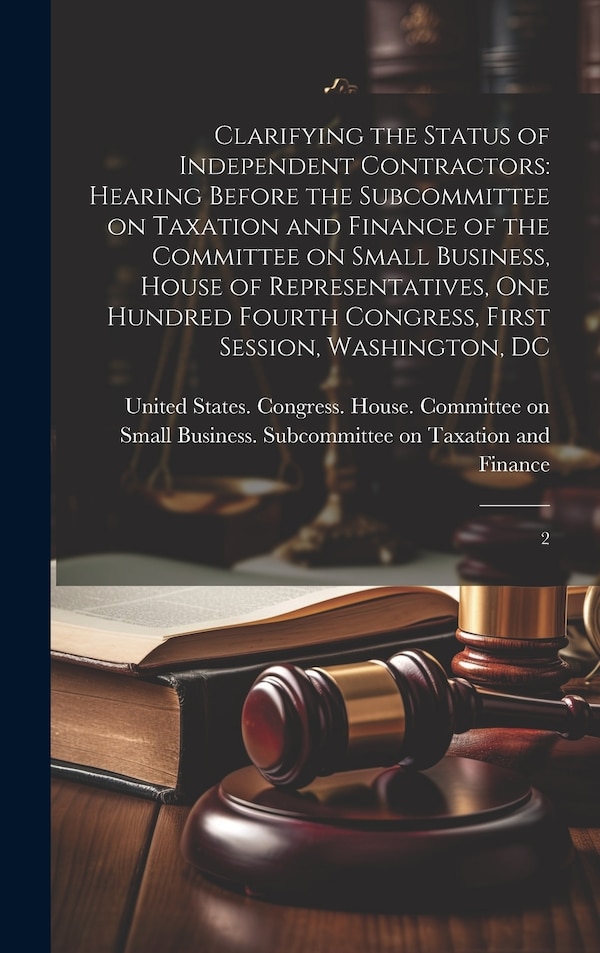 Clarifying the Status of Independent Contractors by United States Congress House Commi, Hardcover | Indigo Chapters