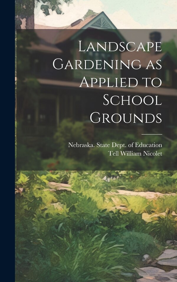 Landscape Gardening as Applied to School Grounds by Tell William Nicolet, Hardcover | Indigo Chapters