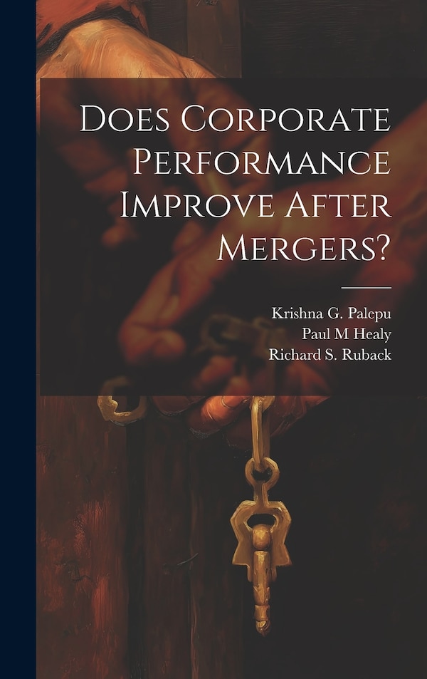 Does Corporate Performance Improve After Mergers? by Paul M Healy, Hardcover | Indigo Chapters