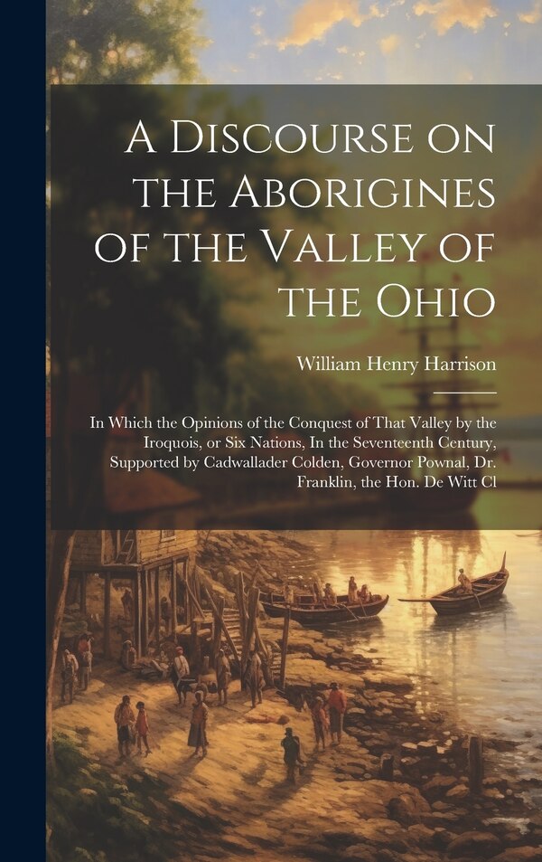 A Discourse on the Aborigines of the Valley of the Ohio by William Henry Harrison, Hardcover | Indigo Chapters