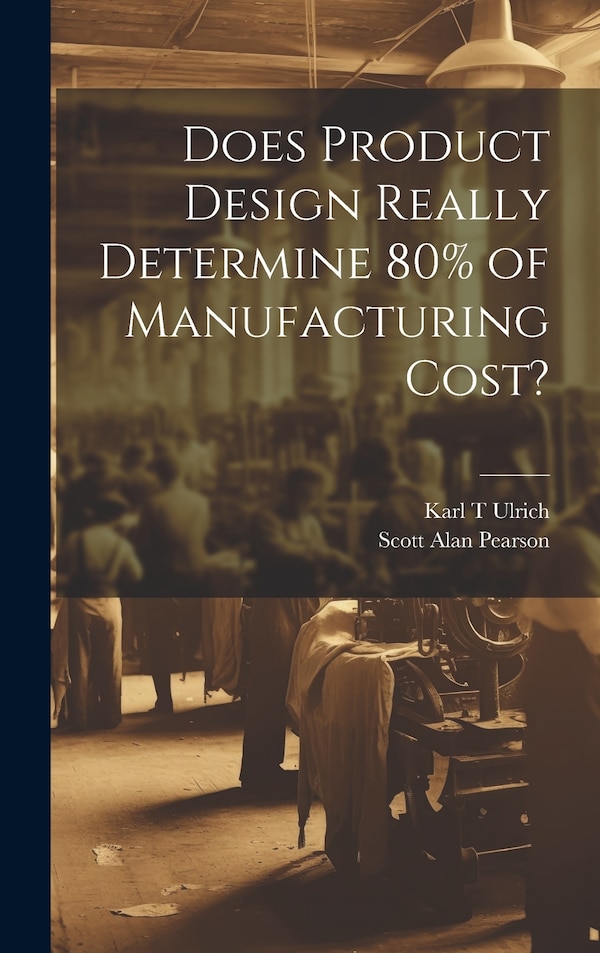 Does Product Design Really Determine 80% of Manufacturing Cost? by Karl T Ulrich, Hardcover | Indigo Chapters
