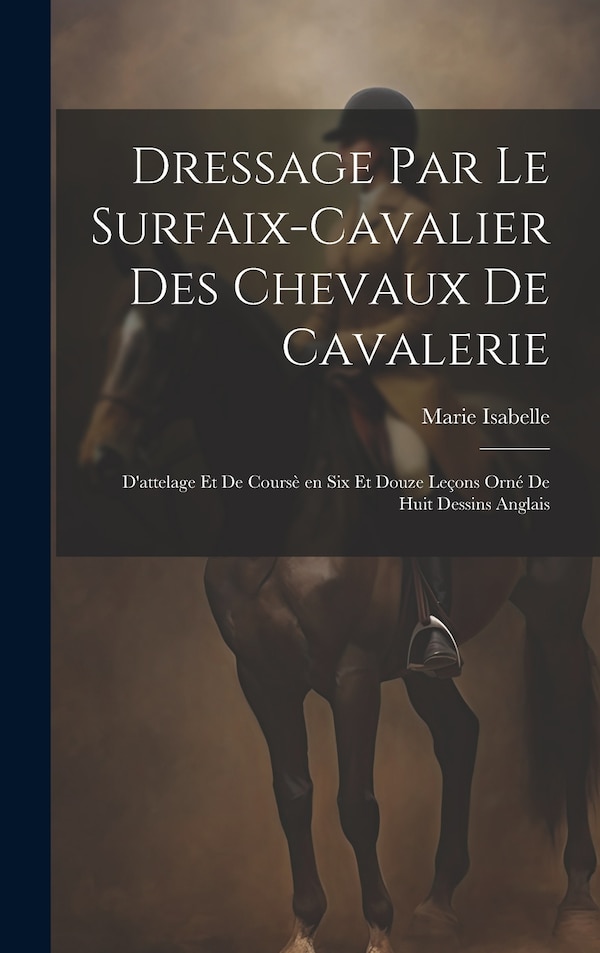 Dressage par le surfaix-cavalier des chevaux de cavalerie by Marie Isabelle, Hardcover | Indigo Chapters