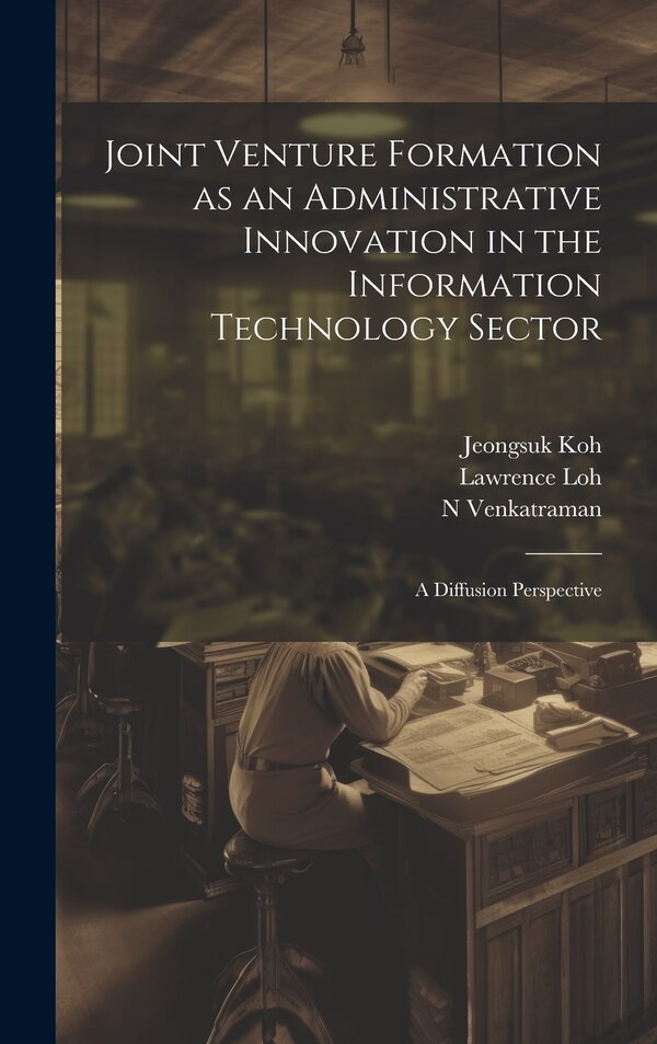 Joint Venture Formation as an Administrative Innovation in the Information Technology Sector by Jeongsuk Koh, Hardcover | Indigo Chapters