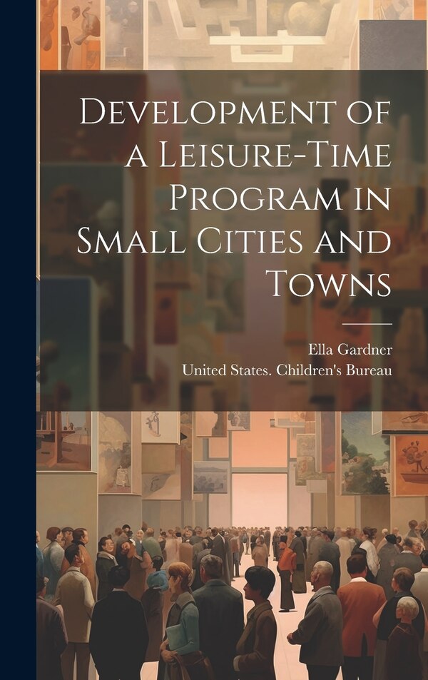 Development of a Leisure-time Program in Small Cities and Towns by Ella Gardner, Hardcover | Indigo Chapters