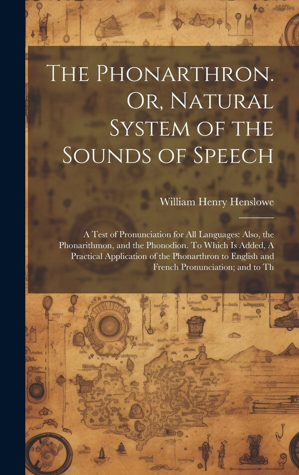 The Phonarthron. Or Natural System of the Sounds of Speech by William Henry Henslowe, Hardcover | Indigo Chapters