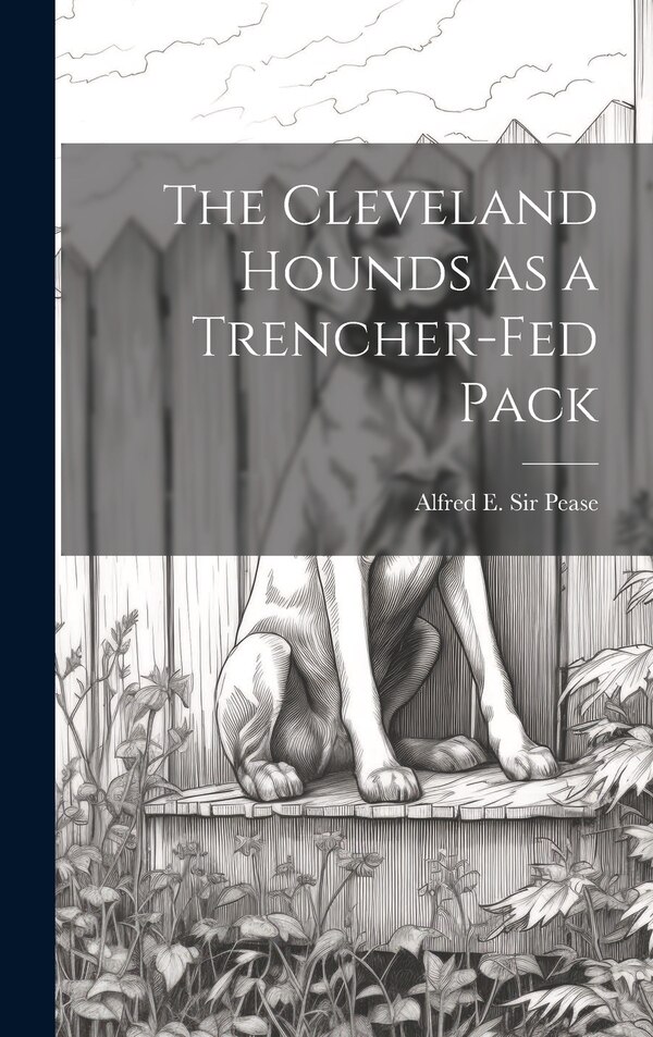 The Cleveland Hounds as a Trencher-fed Pack by Alfred E Pease, Hardcover | Indigo Chapters