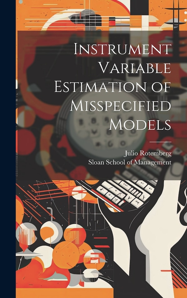 Instrument Variable Estimation of Misspecified Models by Julio Rotemberg, Hardcover | Indigo Chapters