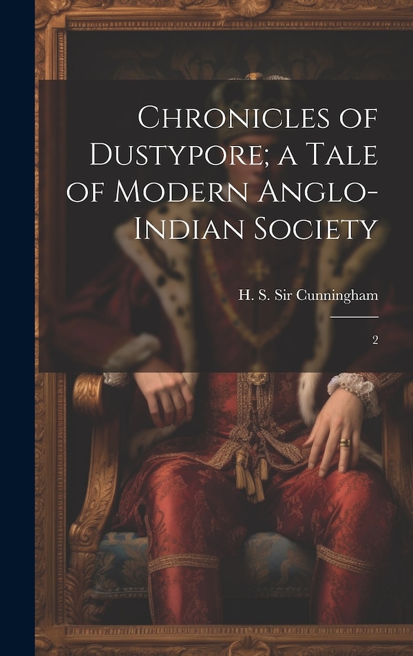 Chronicles of Dustypore; a Tale of Modern Anglo-Indian Society by H S Cunningham, Hardcover | Indigo Chapters