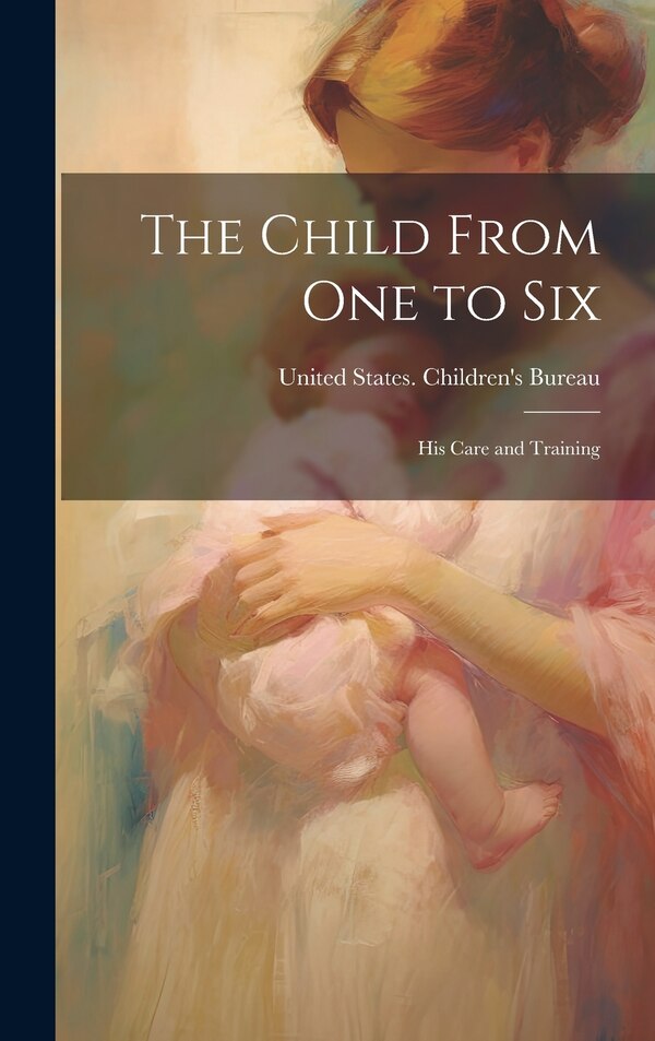 The Child From one to Six by United States Children's Bureau, Hardcover | Indigo Chapters