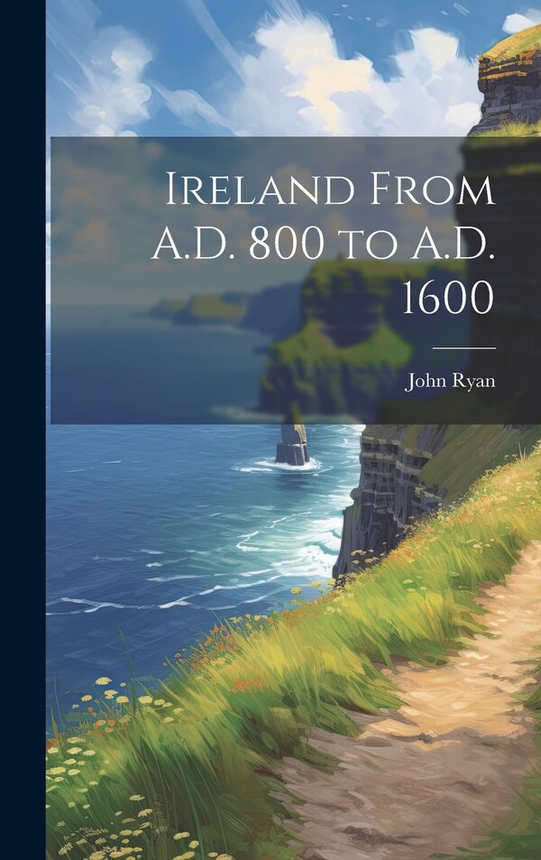 Ireland From A.D. 800 to A.D. 1600 by John Ryan, Hardcover | Indigo Chapters