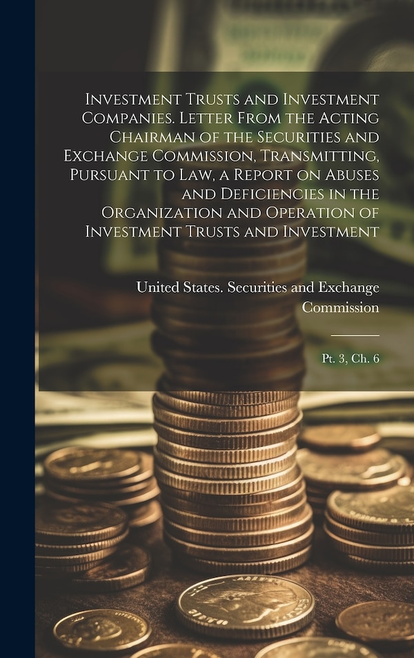 Investment Trusts and Investment Companies. Letter From the Acting Chairman of the Securities and Exchange Commission Transmitting