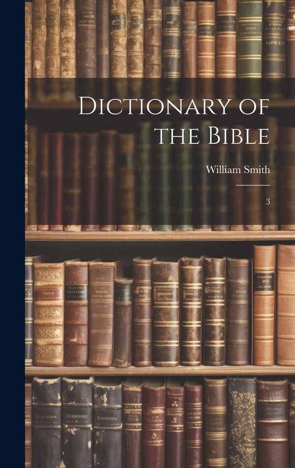 Dictionary of the Bible by William Smith, Hardcover | Indigo Chapters
