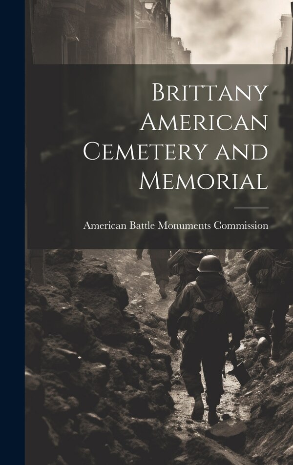 Brittany American Cemetery and Memorial by American Battle Monuments Commission, Hardcover | Indigo Chapters