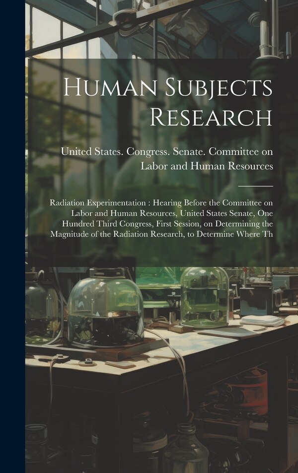 Human Subjects Research by United States Congress Senate Comm, Hardcover | Indigo Chapters