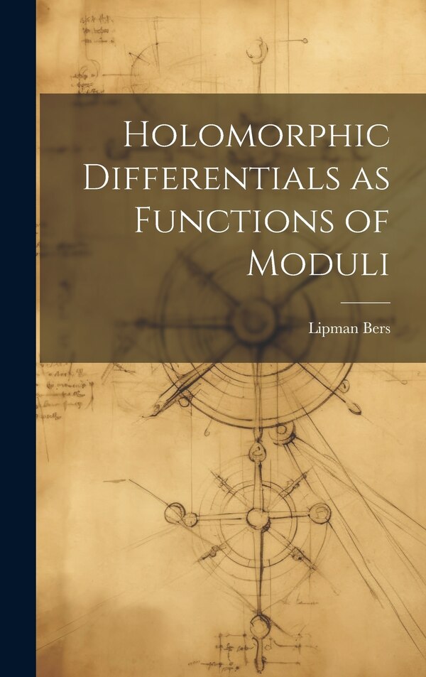 Holomorphic Differentials as Functions of Moduli by Lipman Bers, Hardcover | Indigo Chapters