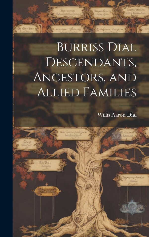 Burriss Dial Descendants Ancestors and Allied Families by Willis Aaron Dial, Hardcover | Indigo Chapters