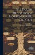 The Parish Registers of Horton Kirbie Co. Kent by Horton Kirby, Hardcover | Indigo Chapters