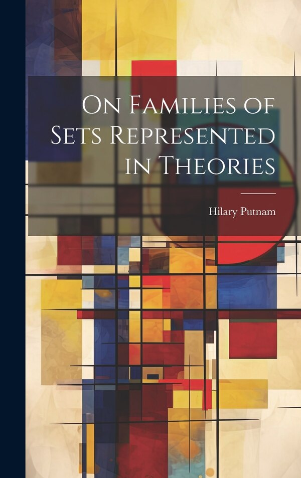 On Families of Sets Represented in Theories by Hilary Putnam, Hardcover | Indigo Chapters