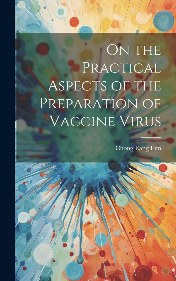 On the Practical Aspects of the Preparation of Vaccine Virus by Chong Eang Lim, Hardcover | Indigo Chapters