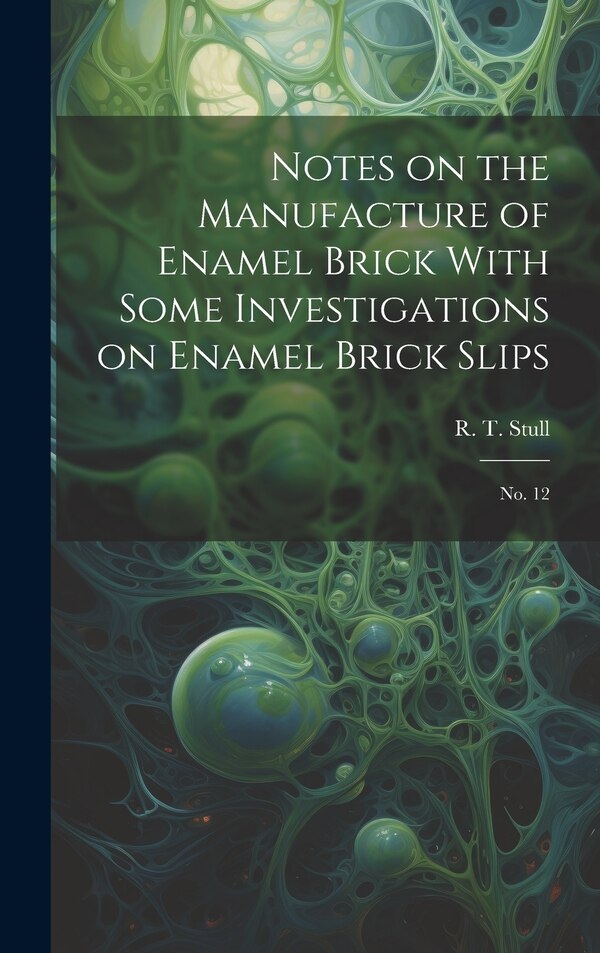 Notes on the Manufacture of Enamel Brick With Some Investigations on Enamel Brick Slips by R T 1875- Stull, Hardcover | Indigo Chapters
