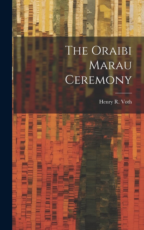 The Oraibi Marau Ceremony by Henry R Voth, Hardcover | Indigo Chapters