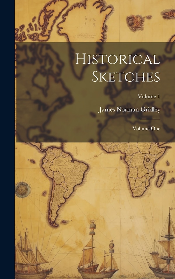 Historical Sketches; Volume One; Volume 1 by James Norman Gridley, Hardcover | Indigo Chapters