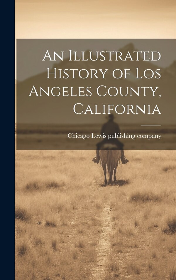 An Illustrated History of Los Angeles County California by Chicago [F Lewis Publishing Company, Hardcover | Indigo Chapters