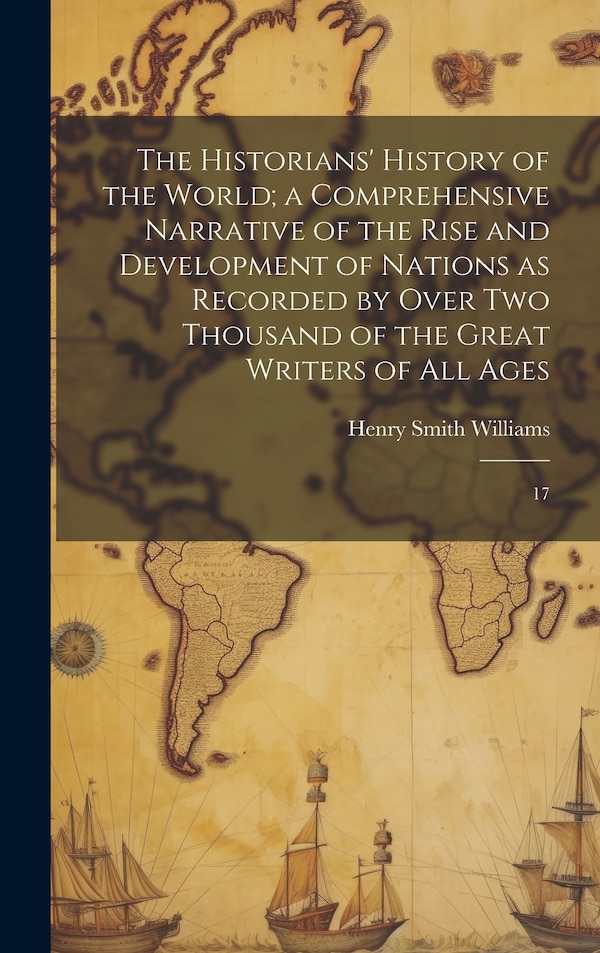 The Historians' History of the World; a Comprehensive Narrative of the Rise and Development of Nations as Recorded by Over two Thousand of