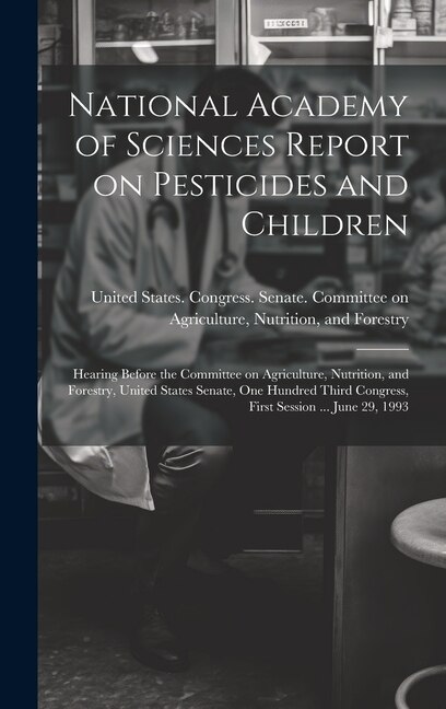 National Academy of Sciences Report on Pesticides and Children by United States Congress Senate Comm, Hardcover | Indigo Chapters