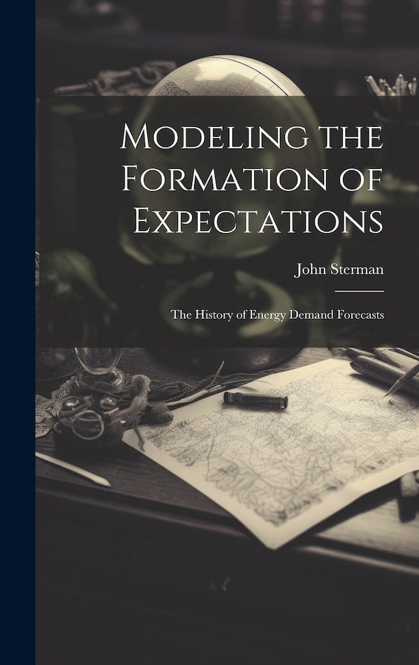 Modeling the Formation of Expectations by John Sterman, Hardcover | Indigo Chapters