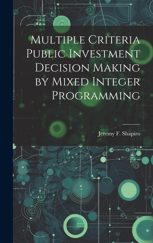 Multiple Criteria Public Investment Decision Making by Mixed Integer Programming by Jeremy F Shapiro, Hardcover | Indigo Chapters