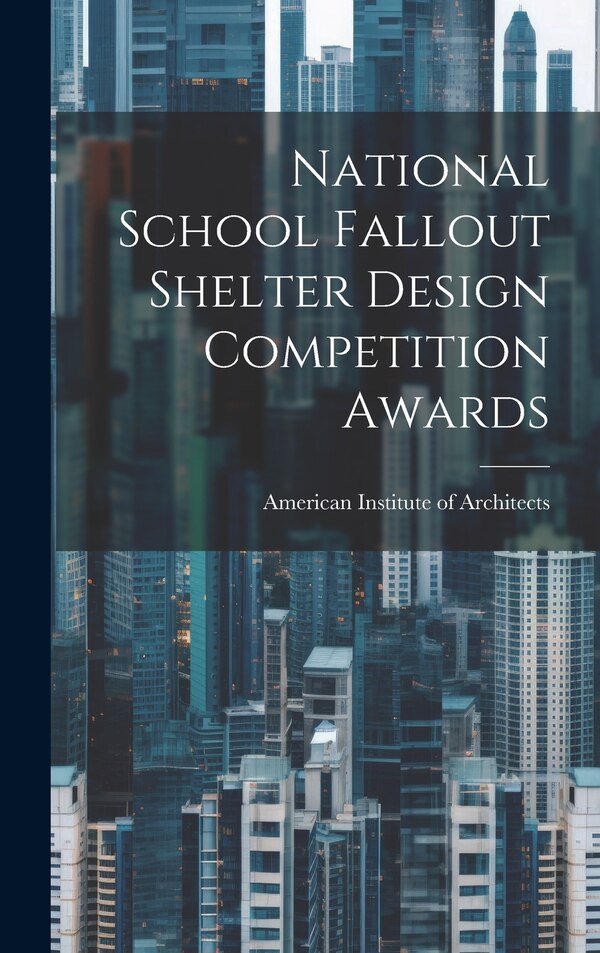 National School Fallout Shelter Design Competition Awards by American Institute Of Architects, Hardcover | Indigo Chapters