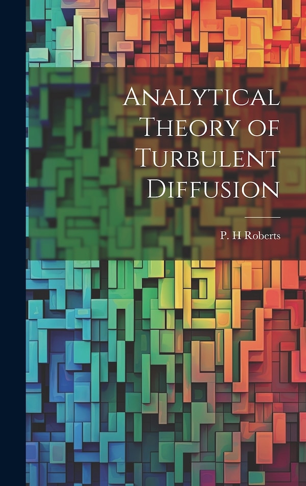 Analytical Theory of Turbulent Diffusion by P H Roberts, Hardcover | Indigo Chapters