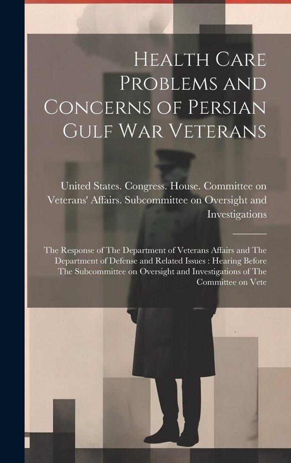 Health Care Problems and Concerns of Persian Gulf War Veterans by United States Congress House Commi, Hardcover | Indigo Chapters