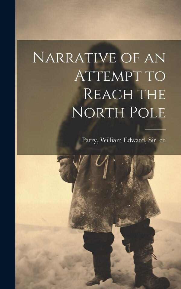 Narrative of an Attempt to Reach the North Pole by William Edward Parry, Hardcover | Indigo Chapters