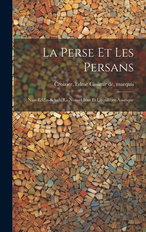 La Perse et les Persans by Edme Casimir de Croizier, Hardcover | Indigo Chapters