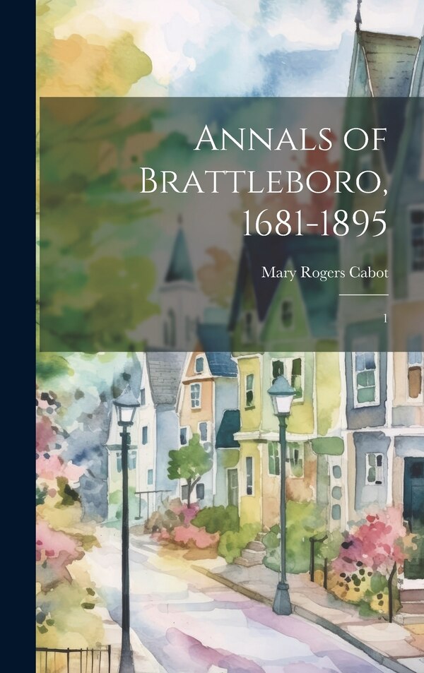 Annals of Brattleboro 1681-1895 by Mary Rogers Cabot, Hardcover | Indigo Chapters