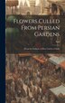 Flowers Culled From Persian Gardens; [from the Gulistan or Rose Garden of Sadi] by Sad Sad, Hardcover | Indigo Chapters