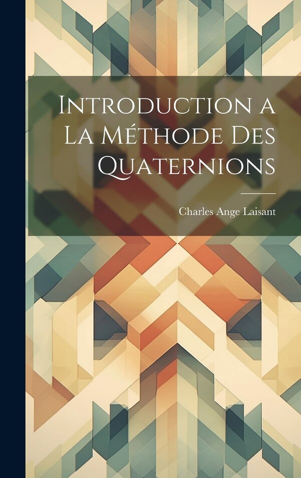 Introduction a la méthode des quaternions by Charles Ange Laisant, Hardcover | Indigo Chapters