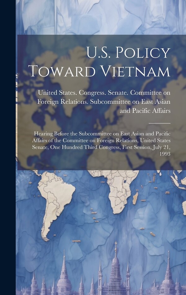 U.S. Policy Toward Vietnam by United States Congress Senate Comm, Hardcover | Indigo Chapters