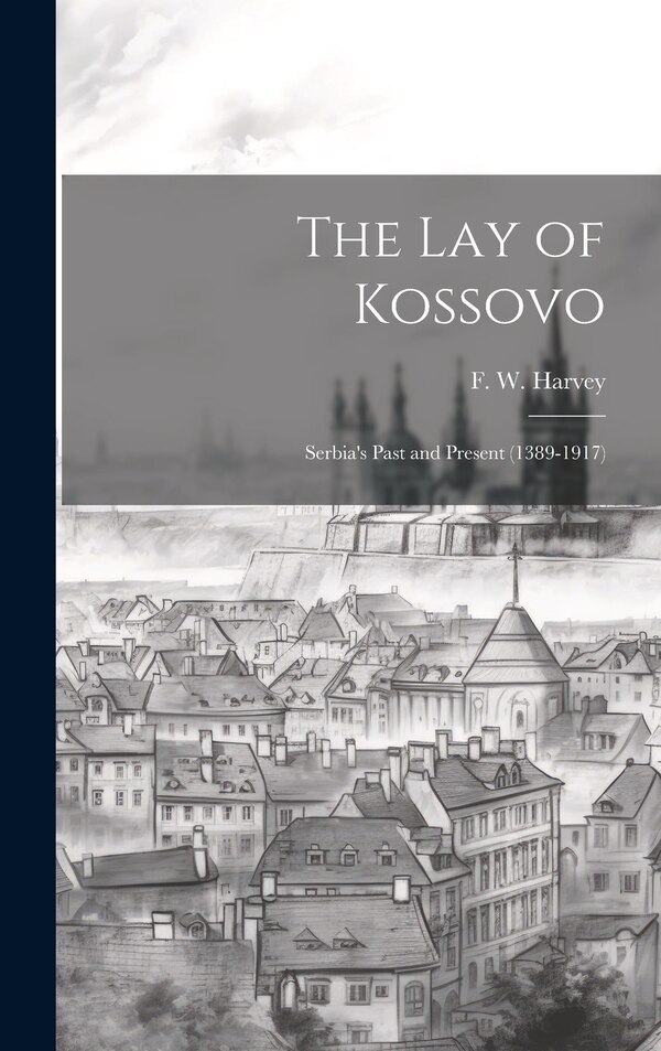 The lay of Kossovo by F W 1888-1957 Harvey, Hardcover | Indigo Chapters