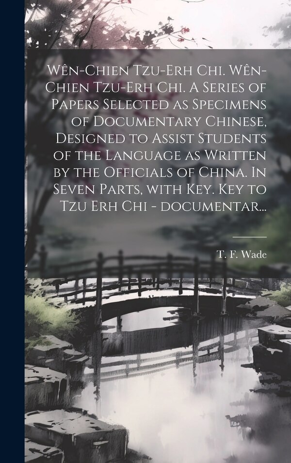 Wên-chien tzu-erh chi. Wên-chien tzu-erh chi. A series of papers selected as specimens of documentary Chinese designed to assist | Indigo Chapters
