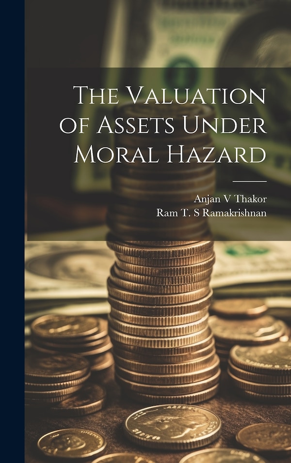 The Valuation of Assets Under Moral Hazard by Ram T S Ramakrishnan, Hardcover | Indigo Chapters