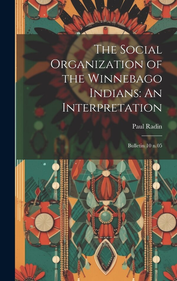 The Social Organization of the Winnebago Indians by Paul Radin, Hardcover | Indigo Chapters