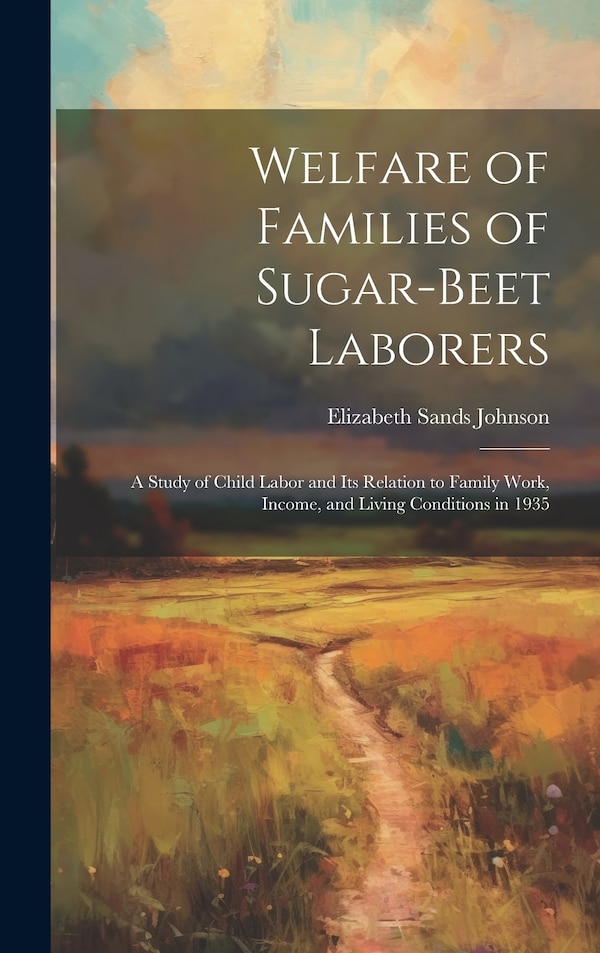 Welfare of Families of Sugar-beet Laborers; a Study of Child Labor and its Relation to Family Work Income and Living Conditions in 1935