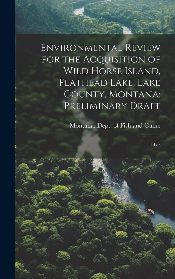 Environmental Review for the Acquisition of Wild Horse Island Flathead Lake Lake County Montana by Montana Dept of Fish and Game, Hardcover